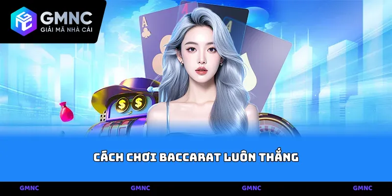 Giải mã cách chơi baccrat luôn thắng về xác suất và quy luật cầu kèo