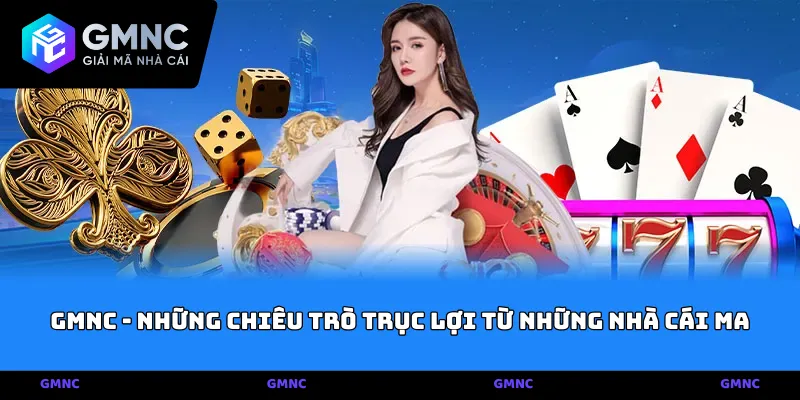 GMNC - Những chiêu trò trục lợi từ những nhà cái ma
